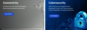 Connectivity - Wir bieten eine herstellerunabhängige Beratung mit tiefgehender Expertise. Cybersecurity - Unser Cybersecurity Angebot bietet belastbaren Schutz für IT-Infrastrukturen und durchgängige, individuelle Betreuung.